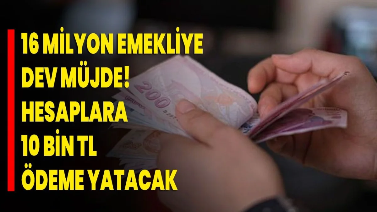 16 Milyon Emekliye Müjde! Hesaplara 10 Bin TL Ek Ödeme Yapılacak