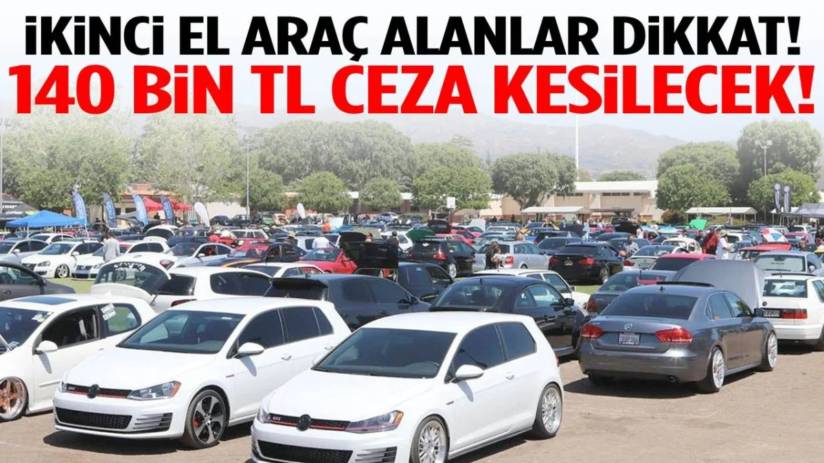 İkinci El Araçta Büyük Risk!  140 Bin TL Ceza ve Ehliyete El Koyma Dönemi Başladı